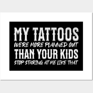 My tattoos were more planned out than your kids stop staring Posters and Art